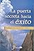 La puerta secreta hacia el exito (Spanish Edition)