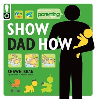 Show Dad How: The New Dad's Guide to Baby's First Year (Paperback)