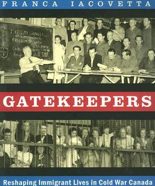 Gatekeepers: Reshaping Immigrant Lives in Cold War Canada (Paperback)