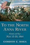 To the North Anna River: Grant and Lee, May 13–25, 1864 (Jules and Frances Landry Award)