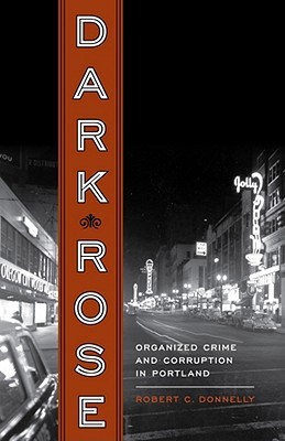 Dark Rose: Organized Crime and Corruption in Portland (Paperback)