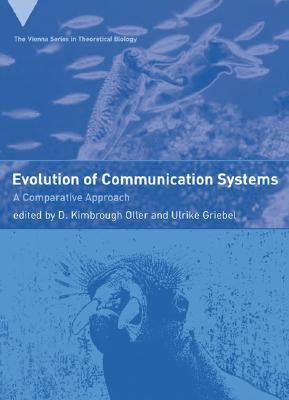 The Evolution of Communication Systems: A Comparative Approach (The Vienna Series in Theoretical Biology)