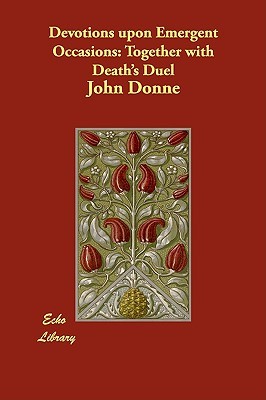 Devotions upon Emergent Occasions: Together With Death's Duel