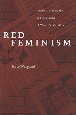 Red Feminism: American Communism and the Making of Women's Liberation (Reconfiguring American Political History)