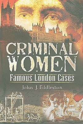 Criminal Women: Famous London Cases (Hardcover)