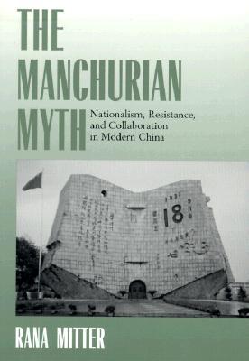 The Manchurian Myth: Nationalism, Resistance, and Collaboration in Modern China (Hardcover)