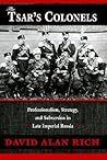 The Tsar’s Colonels: Professionalism, Strategy, and Subversion in Late Imperial Russia