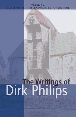 The Writings of Dirk Philips (CLASSICS OF THE RADICAL REFORMATION)