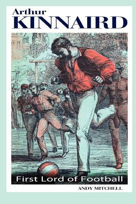 Arthur Kinnaird: First Lord of Football (Paperback)
