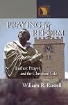 Praying for Reform: Luther, Prayer, and the Christian Life: Martin Luther, Prayer, And The Christian Life (LUTHERAN VOICES) Praying for Reform: Luther, Prayer, and the Christian Life: Martin Luther, Prayer, And The Christian Life (LUTHERAN VOICES)