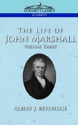 The Life of John Marshall, Vol. 3 (Cosimo Classics Biography)