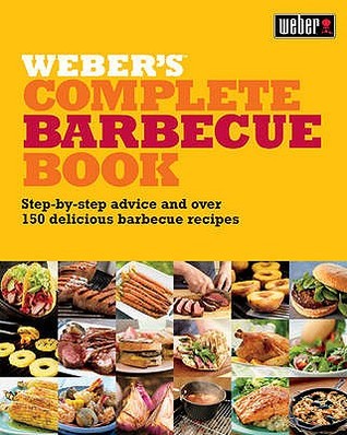 Weber's Complete Barbeque Book: Step-by-Step Advice and over 150 Delicious Barbecue Recipes