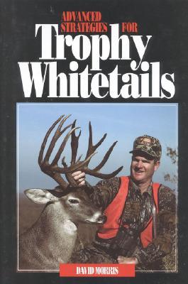 Advanced Strategies for Trophy Whitetails (Hardcover)