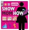 Show Mom How (Parenting Magazine): The Handbook for the Brand-New Mom Show Mom How (Parenting Magazine): The Handbook for the Brand-New Mom