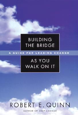 Building the Bridge As You Walk On It: A Guide for Leading Change (Jossey-Bass Leadership Series)