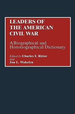 Leaders of the American Civil War: A Biographical and Historiographical Dictionary (Hardcover)