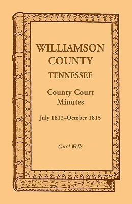 Williamson County, Tennessee County Court Minutes, July 1812 - October 1815 (Paperback)