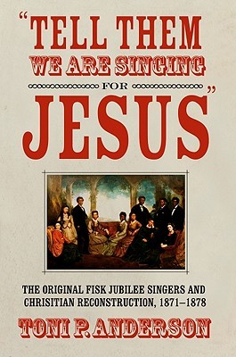 Tell Them We Are Singing for Jesus: The Original Fisk Jubilee Singers and Christian Reconstruction, 1871-1878 (Hardcover)