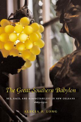 The Great Southern Babylon: Sex, Race, and Respectability in New Orleans, 1865-1920 (Paperback)