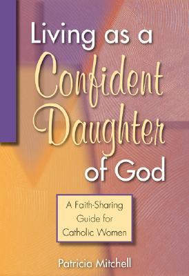 Living as a Confident Daughter of God: A Faith-Sharing Guide for Catholic Women (Paperback)