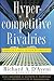 Hypercompetitive Rivalries by Richard A. D'Aveni Hypercompetitive Rivalries by Richard A. D'Aveni