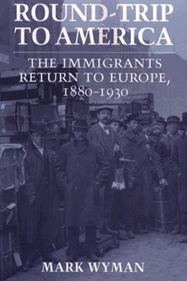 Round-Trip to America: The Immigrants Return to Europe, 1880–1930 (Cornell Paperbacks)