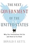 The Next Government of the United States: Why Our Institutions Fail Us and How to Fix Them The Next Government of the United States: Why Our Institutions Fail Us and How to Fix Them