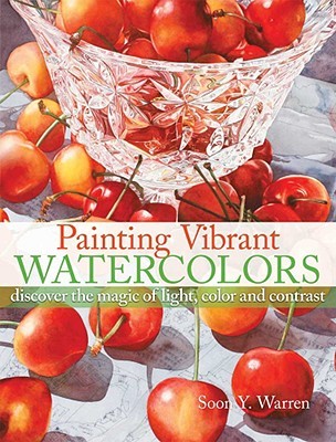Painting Vibrant Watercolors: Discover the Magic of Light, Color and Contrast (Hardcover)