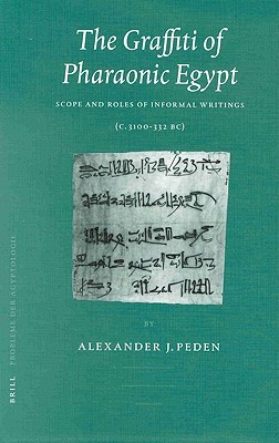 The Graffiti of Pharaonic Egypt: Scope and Roles of Informal Writings (c. 3100-332 B.C.) (Probleme der Ägyptologie, 17)