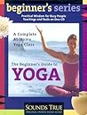 The Beginner's Guide to Yoga (The Beginner's Guides)