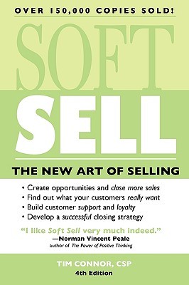 Soft Sell: The New Art of Selling (Soft Sell: Use the New Art of Selling to Create Opportunities & Close More Sales)