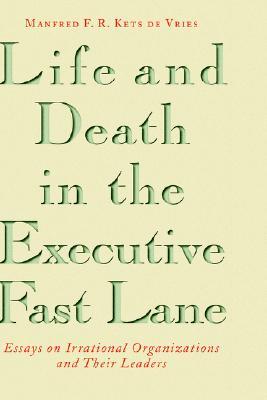 Life and Death in the Executive Fast Lane: Essays on Irrational Organizations and Their Leaders (Jossey-Bass Leadership Series)