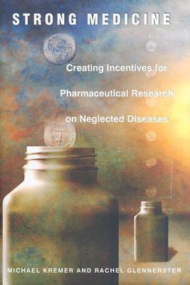 Strong Medicine: Creating Incentives for Pharmaceutical Research on Neglected Diseases (Hardcover)