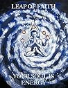 Leap of Faith: Your Soul is Energy Leap of Faith: Your Soul is Energy