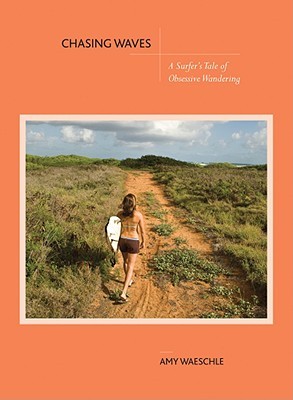 Chasing Waves: A Surfer's Tale of Obsessive Wandering (Paperback)