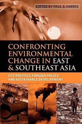 Confronting Environmental Change in East and Southeast Asia: Eco-Politics, Foreign Policy, and Sustainable Development (Paperback)