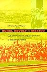 Rural Revolt in Mexico: U.S. Intervention and the Domain of Subaltern Politics (American Encounters/Global Interactions)