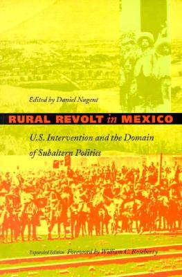Rural Revolt in Mexico: U.S. Intervention and the Domain of Subaltern Politics (American Encounters/Global Interactions)