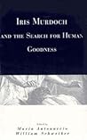Iris Murdoch and the Search for Human Goodness Iris Murdoch and the Search for Human Goodness