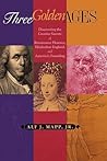 Three Golden Ages: Discovering the Creative Secrets of Renaissance Florence, Elizabethan England & America's Founding