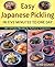 Easy Japanese Pickling in Five Minutes to One Day: 101 Full-Color Recipes for Authentic Tsukemono