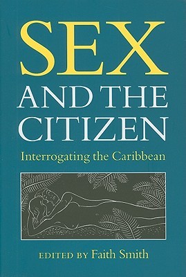 Sex and the Citizen: Interrogating the Caribbean (New World Studies)