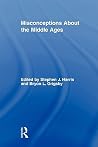 Misconceptions About the Middle Ages (Routledge Studies in Medieval Religion and Culture) Misconceptions About the Middle Ages (Routledge Studies in Medieval Religion and Culture)
