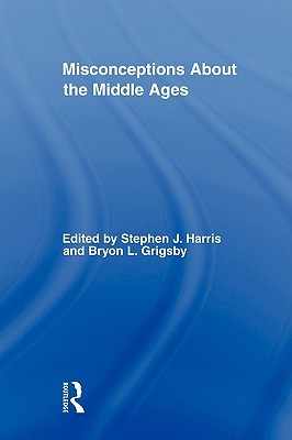 Misconceptions About the Middle Ages (Routledge Studies in Medieval Religion and Culture)