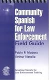 Community Spanish for Law Enforcement Field Guide: . Community Spanish for Law Enforcement Field Guide: .