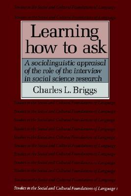 Learning How to Ask: A Sociolinguistic Appraisal of the Role of the Interview in Social Science Research (Studies in the Social and Cultural Foundations of Language, Series Number 1)