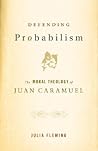 Defending Probabilism: The Moral Theology of Juan Caramuel (Moral Traditions) Defending Probabilism: The Moral Theology of Juan Caramuel (Moral Traditions)