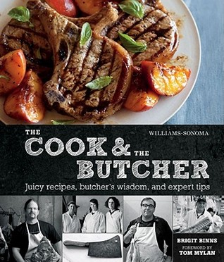 The Cook & the Butcher (Williams-Sonoma): Juicy Recipes, Butcher's Wisdom, and Expert Tips