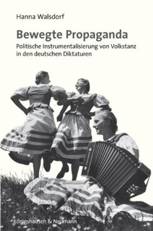Bewegte Propaganda. Politische Instrumentalisierung von Volkstanz in den deutschen Diktaturen (Paperback)