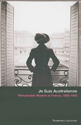 Je Suis Australienne: Remarkable Women in France, 1880-1945 (Paperback)